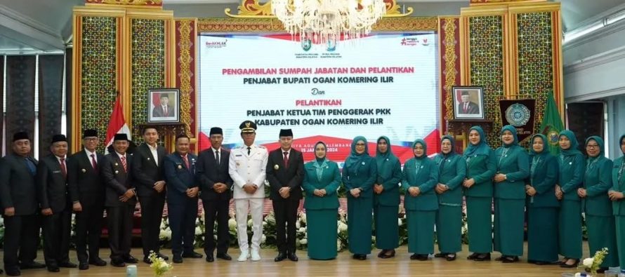 PENGAMBILAN SUMPAH JABATAN DAN PELANTIKAN PENJABAT BUPATI OGAN KOMERING IIR DAN PELANTIKAN PENJABAT KETUA TIM PENGGERAK PKK KABUPATEN OGAN KOMERING ILIR