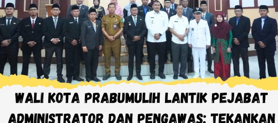 WALI KOTA PRABUMULIH LANTIK PEJABAT ADMINISTRATOR DAN PENGAWAS: TEKANKAN DISIPLIN DAN TANGGUNG JAWAB