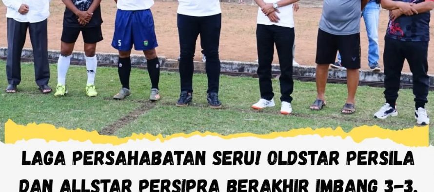 LAGA PERSAHABATAN SERU! OLDSTAR PERSILA DAN ALLSTAR PERSIPRA BERAKHIR IMBANG 3-3, BANG FRANKY: PERTANDINGAN INI LUAR BIASA!