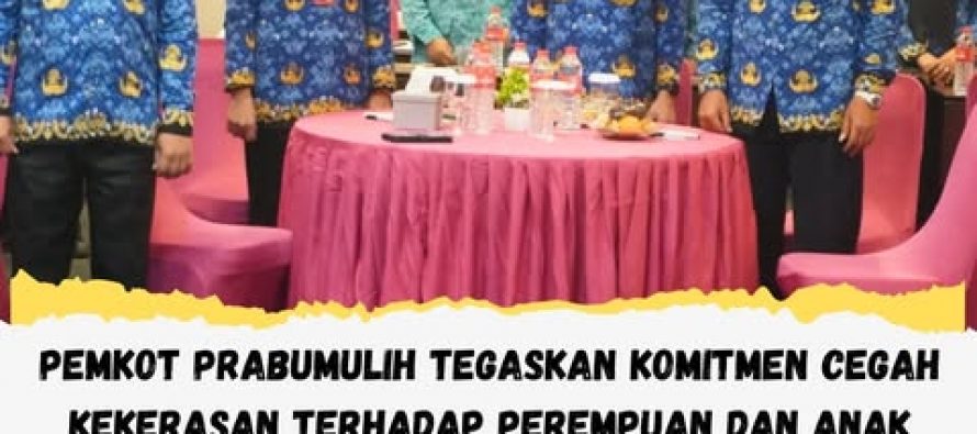 PEMKOT PRABUMULIH TEGASKAN KOMITMEN CEGAH KEKERASAN TERHADAP PEREMPUAN DAN ANAK LEWAT PENGUATAN SINERGI LINTAS SEKTOR