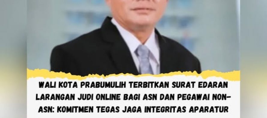 WALI KOTA PRABUMULIH TERBITKAN SURAT EDARAN LARANGAN JUDI ONLINE BAGI ASN DAN PEGAWAI NON-ASN: KOMITMEN TEGAS JAGA INTEGRITAS APARATUR PEMERINTAH