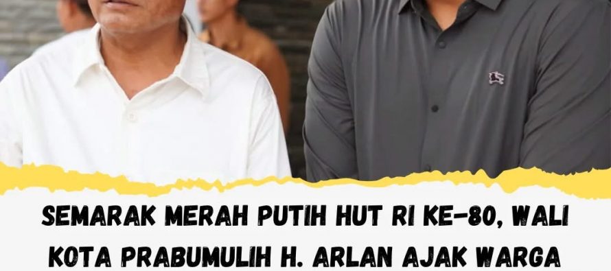 SEMARAK MERAH PUTIH HUT RI KE-80, WALI KOTA PRABUMULIH H.ARLAN AJAK WARGA BERPARTISIPASI AKTIF