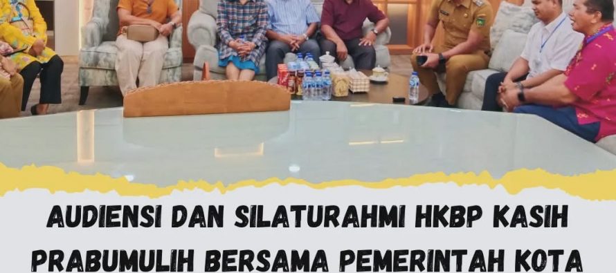 AUDIENSI DAN SILATURAHMI HKBP KASIH PRABUMULIH BERSAMA PEMERINTAH KOTA PRABUMULIH