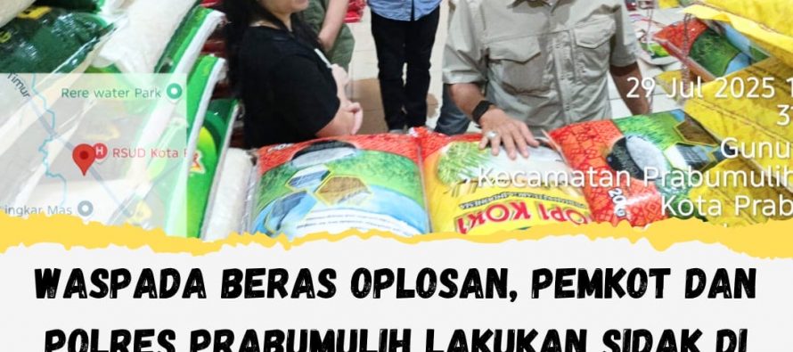 WASPADA BERAS OPLOSAN, PEMKOT DAN POLRES PRABUMULIH LAKUKAN SIDAK DI SEJUMLAH TOKO