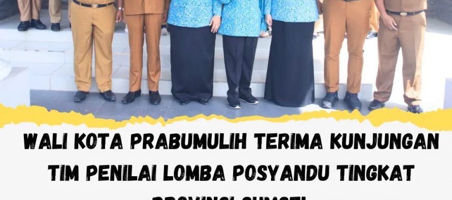 WALI KOTA PRABUMULIH TERIMA KUNJUNGAN TIM PENILAI LOMBA POSYANDU TINGKAT PROVINSI SUMSEL