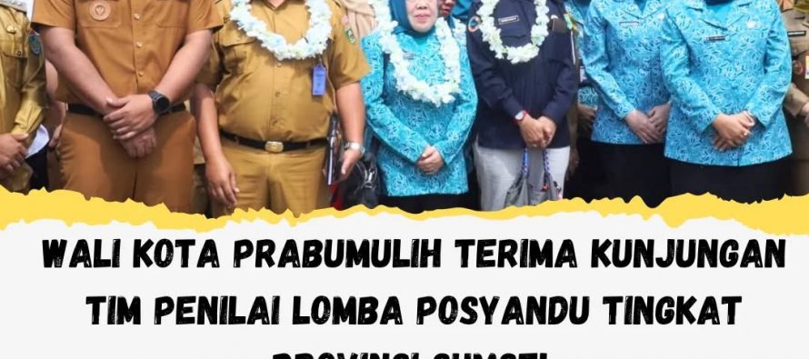 WALI KOTA PRABUMULIH TERIMA KUNJUNGAN TIM PENILAI LOMBA POSYANDU TINGKAT PROVINSI SUMSEL