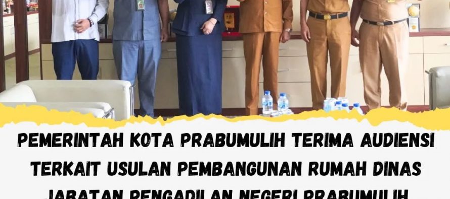 PEMERINTAH KOTA PRABUMULIH TERIMA AUDIENSI TERKAIT USULAN PEMBANGUNAN RUMAH DINAS JABATAN PENGADILAN NEGERI PRABUMULIH