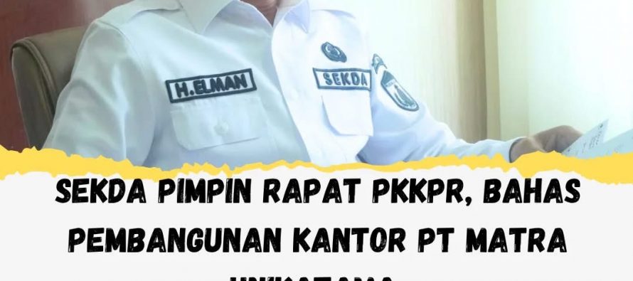 SEKDA PIMPIN RAPAT PKKPR, BAHAS PEMBANGUNAN KANTOR PT MATRA UNIKATAMA