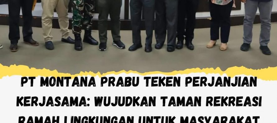 PT MONTANA PRABU TEKEN PERJANJIAN KERJASAMA: WUJUDKAN TAMAN REKREASI RAMAH LINGKUNGAN UNTUK MASYARAKAT