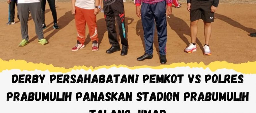 DERBY PERSAHABATAN PEMKOT VS POLRES PRABUMULIH PANASKAN STADION PRABUMULIH TALANG JIMAR