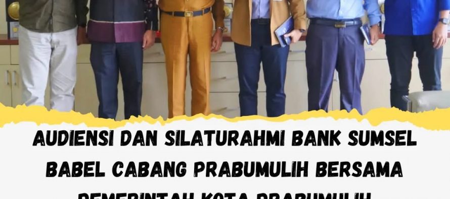 AUDIENSI DAN SILATURAHMI BANK SUMSEL BABEL CABANG PRABUMULIH BERSAMA PEMERINTAH KOTA PRABUMULIH