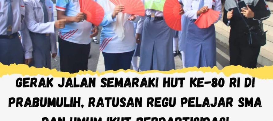 GERAK JALAN SEMARAKI HUT KE-80 RI DI PRABUMULIH, RATUSAN REGU PELAJAR SMA DAN UMUM IKUT BERPARTISIPASI