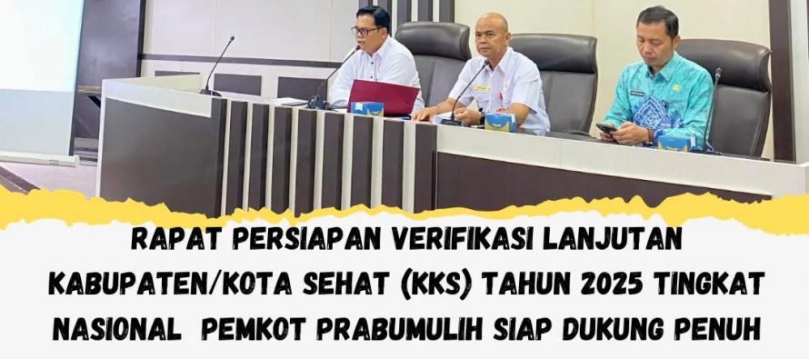 RAPAT PERSIAPAN VERIFIKASI LANJUTAN KABUPATEN/KOTA SEHAT (KKS) TAHUN 2025 TINGKAT NASIONAL PEMKOT PRABUMULIH SIAP DUKUNG PENUH PROGRAM KKS