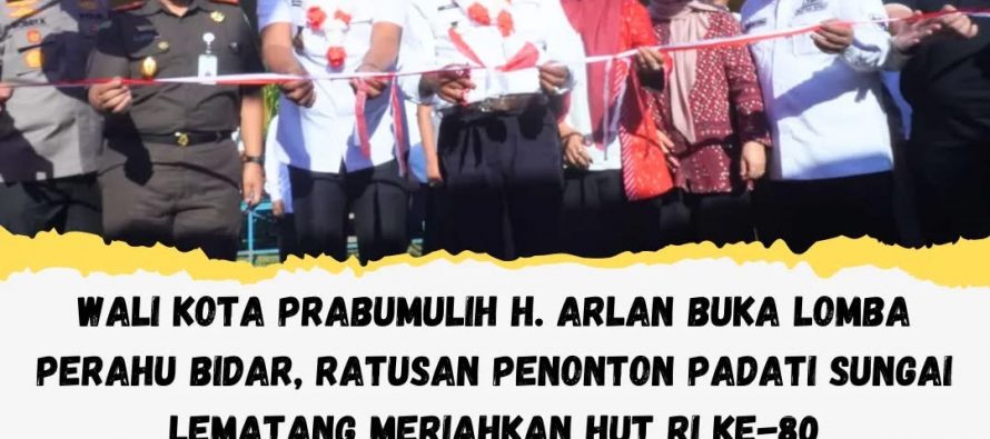 WALI KOTA PRABUMULIH H. ARLAN BUKA LOMBA PERAHU BIDAR, RATUSAN PENONTON PADATI SUNGAI LEMATANG MERIAHKAN HUT RI KE-80