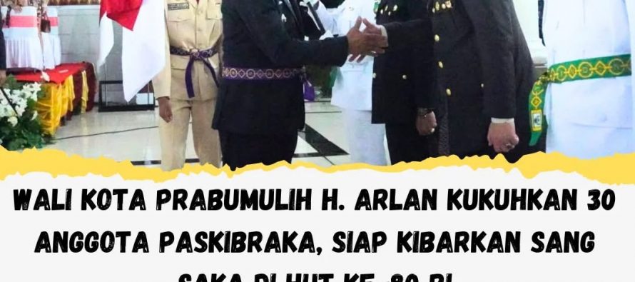 WALI KOTA PRABUMULIH H. ARLAN KUKUHKAN 30 ANGGOTA PASKIBRAKA, SIAP KIBARKAN SANG SAKA DI HUT KE-80 RI