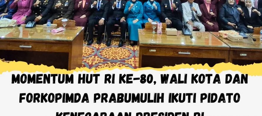 MOMENTUM HUT RI KE-80 WALI KOTA DAN FORKOPIMDA PRABUMULIH IKUTI PIDATO KENEGARAAN PRESIDEN RI