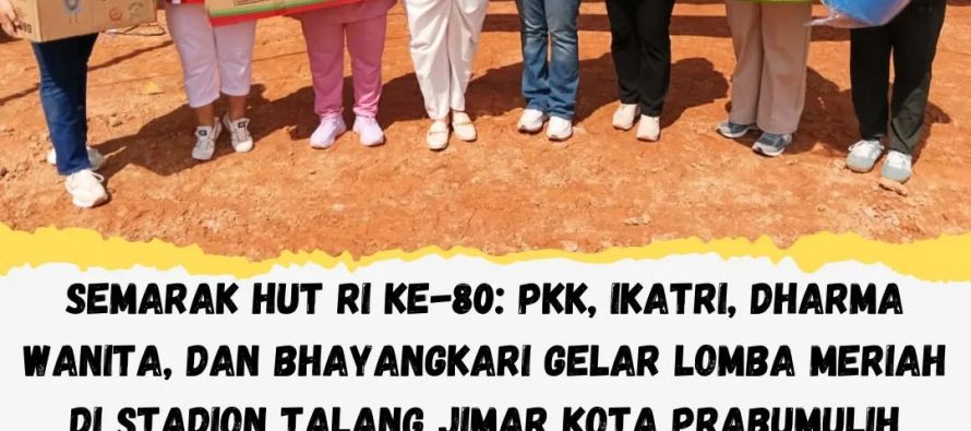 SEMARAK HUT RI KE-80: PKK, IKTARI, DHARMA WANITA DAN BHAYANGKARI GELAR LOMBA MERIAH DI STADION TALANG JIMAR KOTA PRABUMULIH