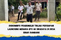 DISKOMINFO PRABUMULIH TINJAU PERSIAPAN LAUNCHING MENARA BTS 4G SWADAYA DI DESA SINAR RAMBANG