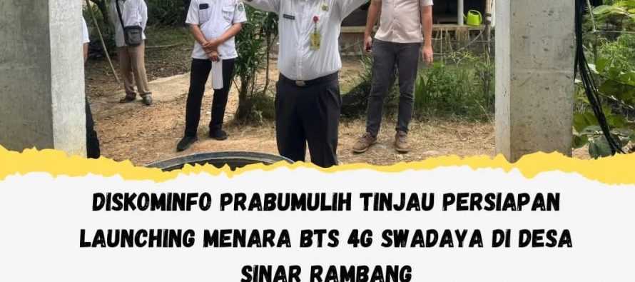 DISKOMINFO PRABUMULIH TINJAU PERSIAPAN LAUNCHING MENARA BTS 4G SWADAYA DI DESA SINAR RAMBANG
