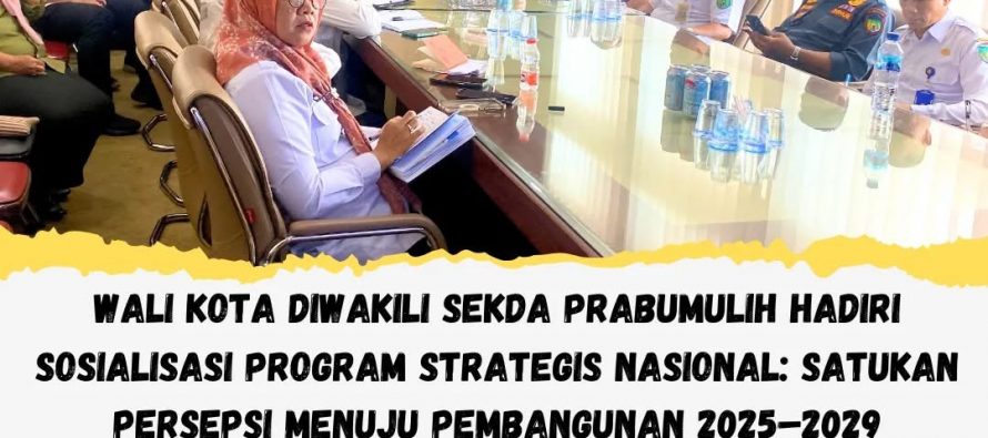 WALI KOTA DIWAKILI SEKDA PRABUMULIH HADIRI SOSIALISASI PROGRAM STRATEGIS NASIoNAL: SATUKAN PERSEPSI MENUJU PEMBANGUNAN 2025-2029