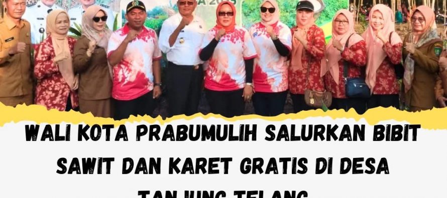 WALI KOTA PRABUMULIH SALURKAN BIBIT SAWIT DAN KARET GRATIS DI DESA TANJUNG TELANG
