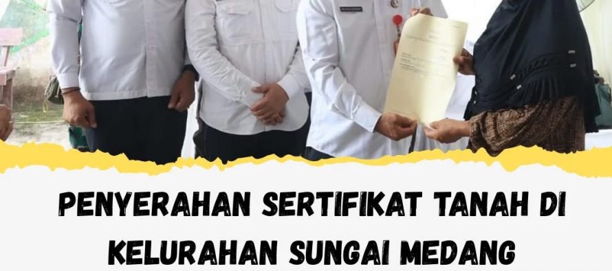 PENYERAHAN SERTIFIKAT TANAH DI KELURAHAN SUNGAI MEDANG