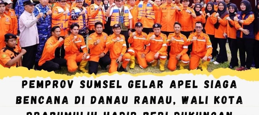 Pemprov Sumsel Gelar Apel Siaga Bencana di Danau Ranau, Wali Kota Prabumulih Hadir Beri Dukungan
