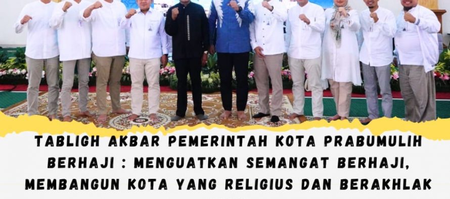TABLIGH AKBAR PEMERINTAH KOTA PRABUMULIH BERHAJI : Menguatkan Semangat Berhaji, Membangun Kota yang Religius dan Berakhlak Mulia