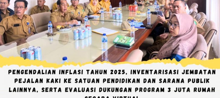 PENGENDALIAN INFLASI TAHUN 2025, INVENTARISASI JEMBATAN PEJALAN KAKI KE SATUAN PENDIDIKAN DAN SARANA PUBLIK LAINNYA, SERTA EVALUASI DUKUNGAN PROGRAM 3 JUTA RUMAH SECARA VIRTUAL