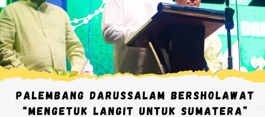Palembang Darussalam Bersholawat “Mengetuk Langit untuk Sumatera”