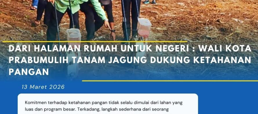 DARI HALAMAN RUMAH UNTUK NEGERI : WALI KOTA PRABUMULIH TANAM JAGUNG DUKUNG KETAHANAN PANGAN