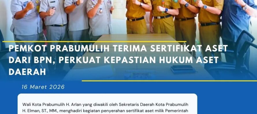 PEMKOT PRABUMULIH TERIMA SERTIFIKAT ASET DARI BPN, PERKUAT KEPASTIAN HUKUM ASET DAERAH